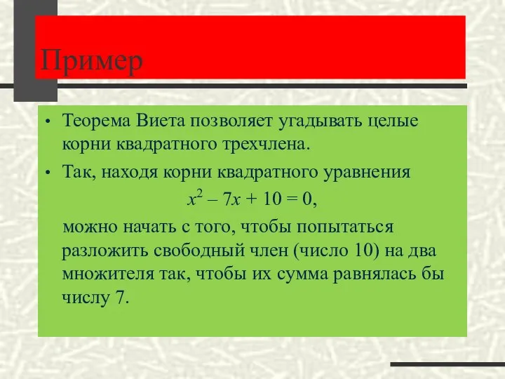 Пример Теорема Виета позволяет угадывать целые корни квадратного трехчлена. Так,