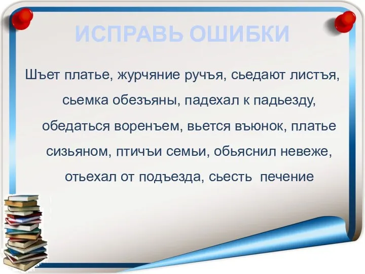 ИСПРАВЬ ОШИБКИ Шъет платье, журчяние ручъя, сьедают листъя, сьемка обезъяны,