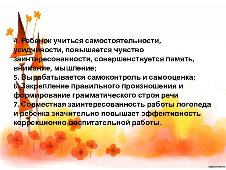 4. Ребенок учиться самостоятельности, усидчивости, повышается чувство заинтересованности, совершенствуется память, внимание, мышление; 5.