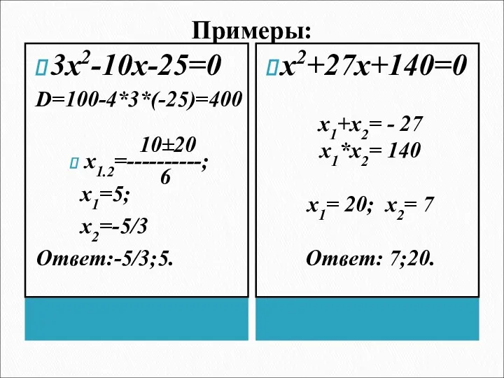 Примеры: 3х2-10х-25=0 D=100-4*3*(-25)=400 10±20 x1.2=----------; 6 x1=5; x2=-5/3 Ответ:-5/3;5. х2+27х+140=0