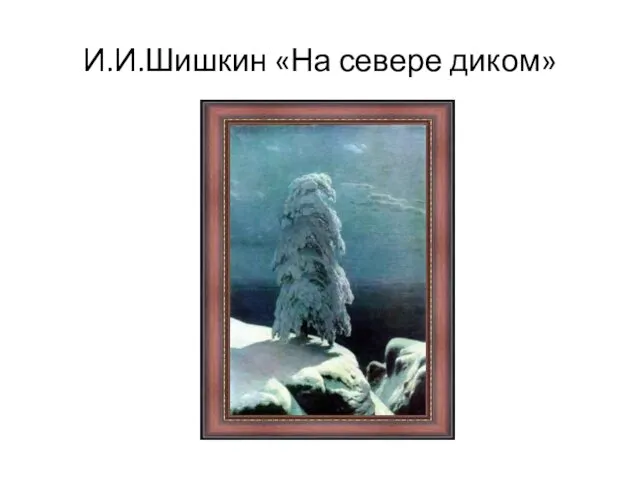 И.И.Шишкин «На севере диком»