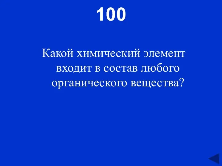 100 Какой химический элемент входит в состав любого органического вещества?