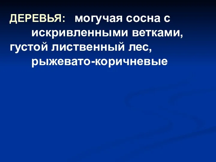 ДЕРЕВЬЯ: могучая сосна с искривленными ветками, густой лиственный лес, рыжевато-коричневые