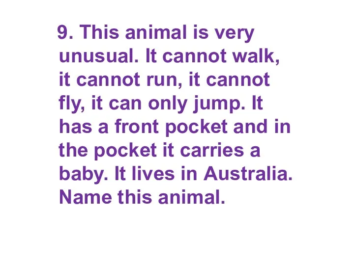 9. This animal is very unusual. It cannot walk, it cannot run, it