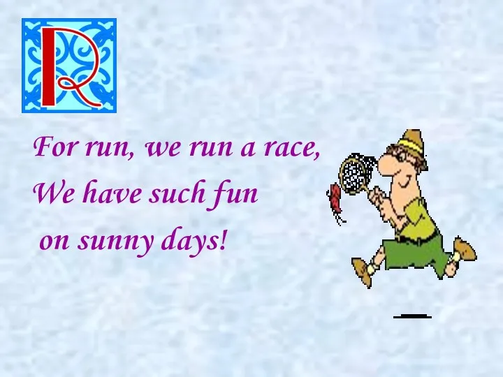 For run, we run a race, We have such fun on sunny days!