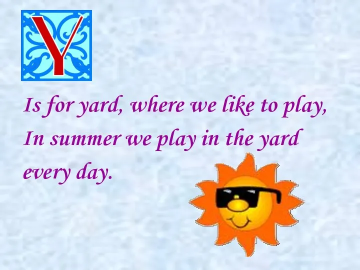 Is for yard, where we like to play, In summer