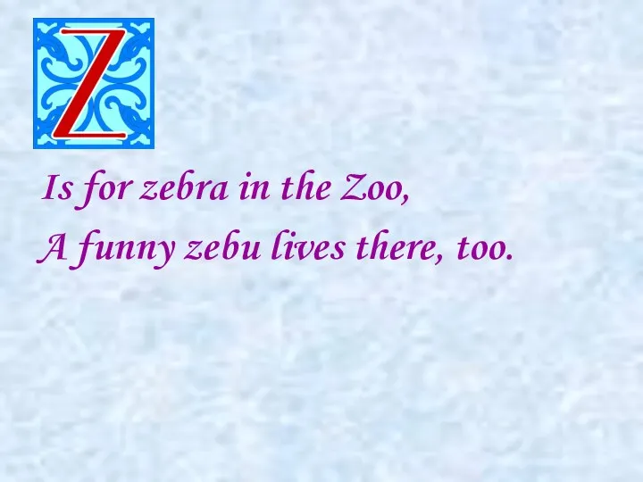 Is for zebra in the Zoo, A funny zebu lives there, too.