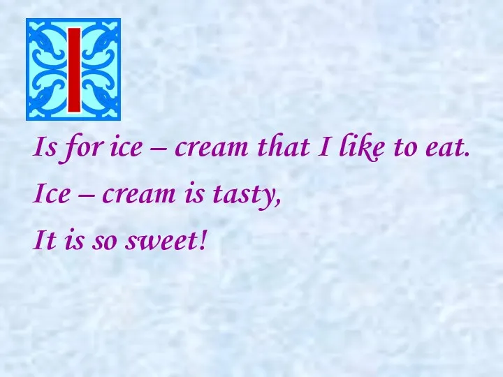 Is for ice – cream that I like to eat.