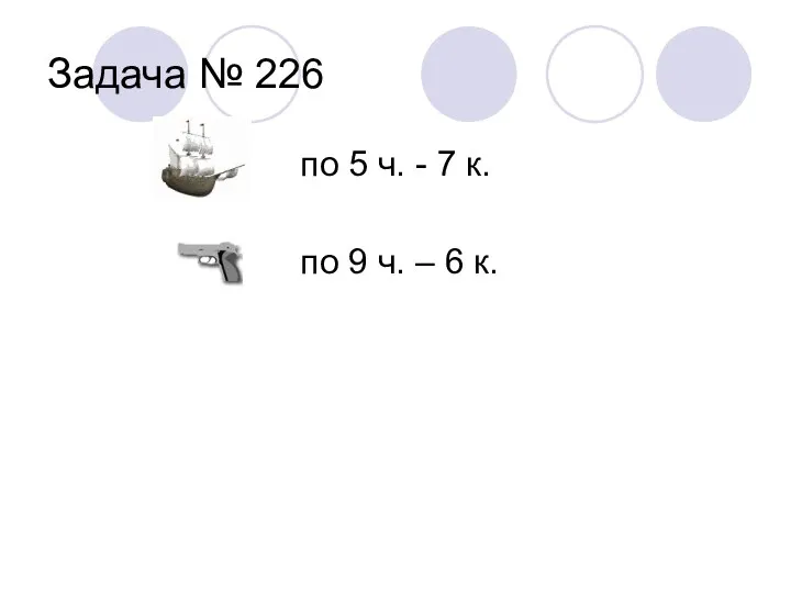 Задача № 226 по 5 ч. - 7 к. по 9 ч. – 6 к.