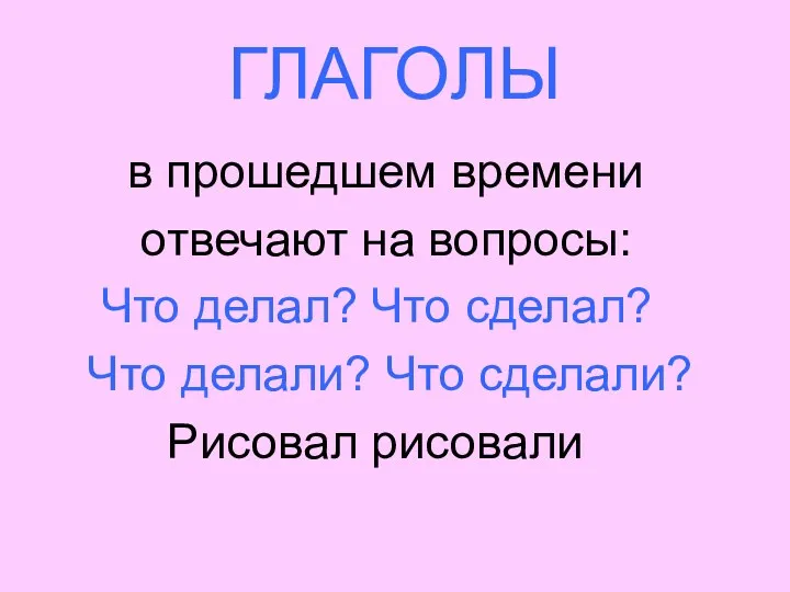 ГЛАГОЛЫ в прошедшем времени отвечают на вопросы: Что делал? Что