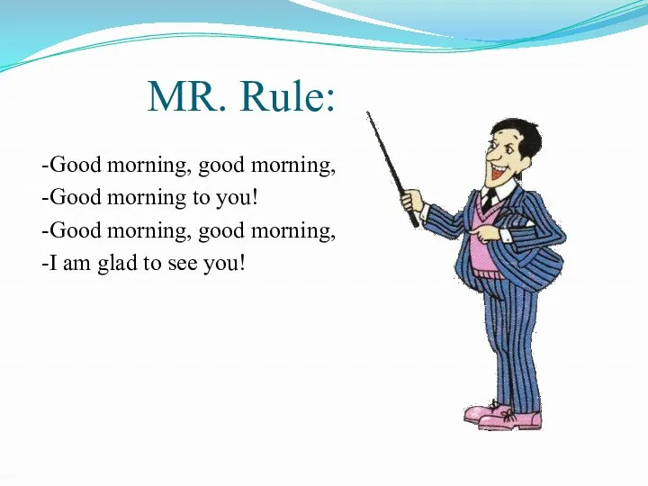 MR. Rule: -Good morning, good morning, -Good morning to you! -Good morning, good