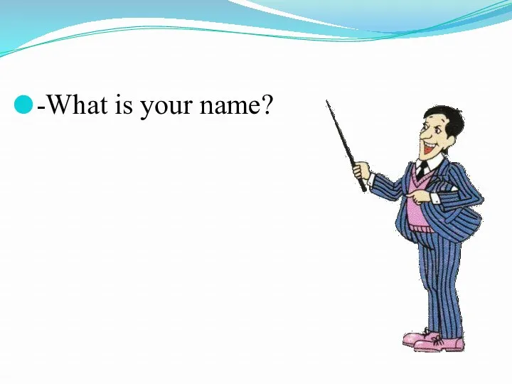 -What is your name?