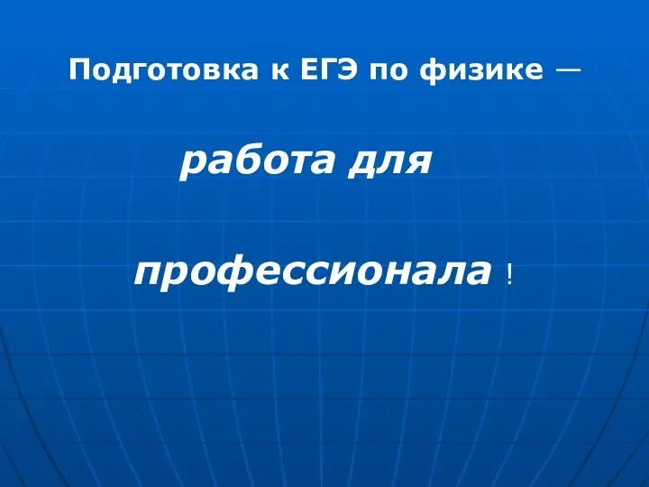 Подготовка к ЕГЭ по физике — работа для профессионала !