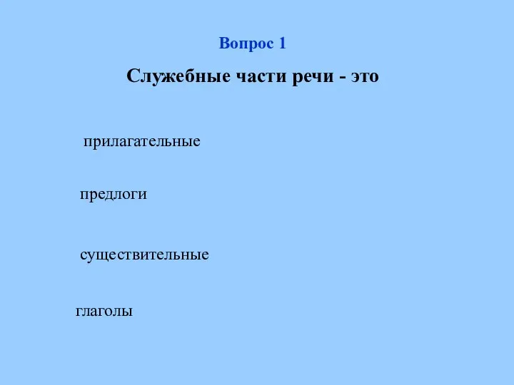 Вопрос 1 Служебные части речи - это прилагательные предлоги существительные глаголы