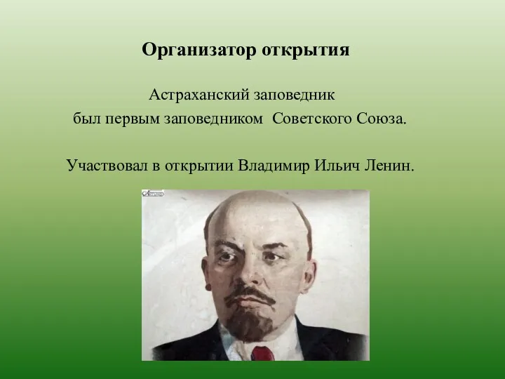 Организатор открытия Астраханский заповедник был первым заповедником Советского Союза. Участвовал в открытии Владимир Ильич Ленин.