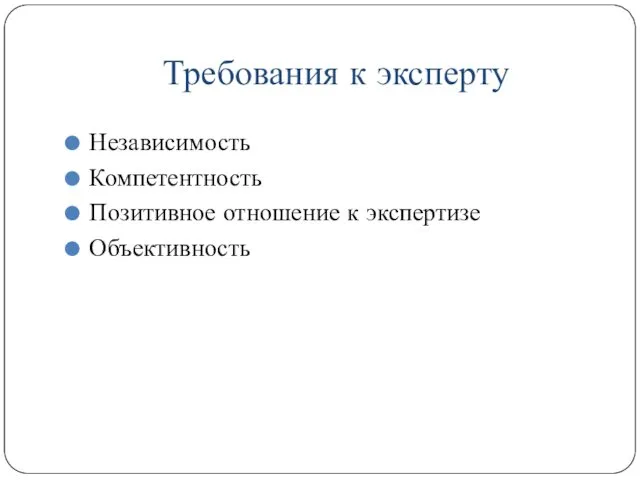 Требования к эксперту Независимость Компетентность Позитивное отношение к экспертизе Объективность