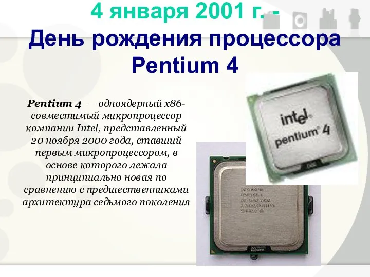 Pentium 4 — одноядерный x86-совместимый микропроцессор компании Intel, представленный 20 ноября 2000 года,