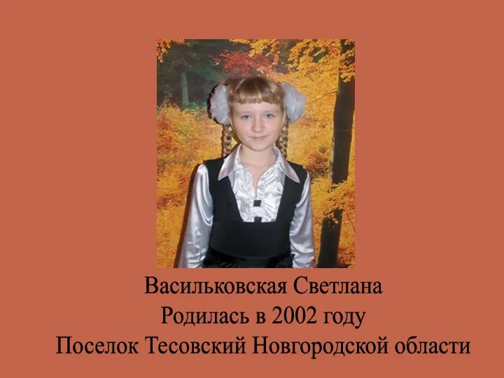 Васильковская Светлана Родилась в 2002 году Поселок Тесовский Новгородской области