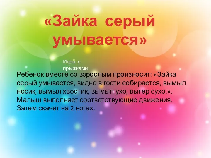 Ребенок вместе со взрослым произносит: «Зайка серый умывается, видно в