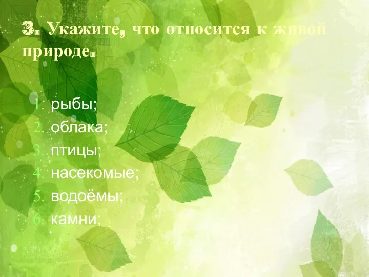 3. Укажите, что относится к живой природе. рыбы; облака; птицы; насекомые; водоёмы; камни;