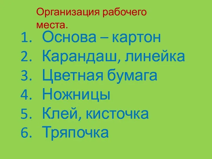 Организация рабочего места. Основа – картон Карандаш, линейка Цветная бумага Ножницы Клей, кисточка Тряпочка