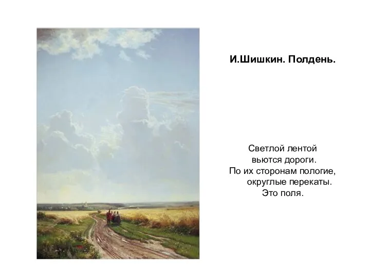 И.Шишкин. Полдень. Светлой лентой вьются дороги. По их сторонам пологие, округлые перекаты. Это поля.