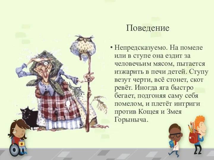 Поведение Непредсказуемо. На помеле или в ступе она ездит за