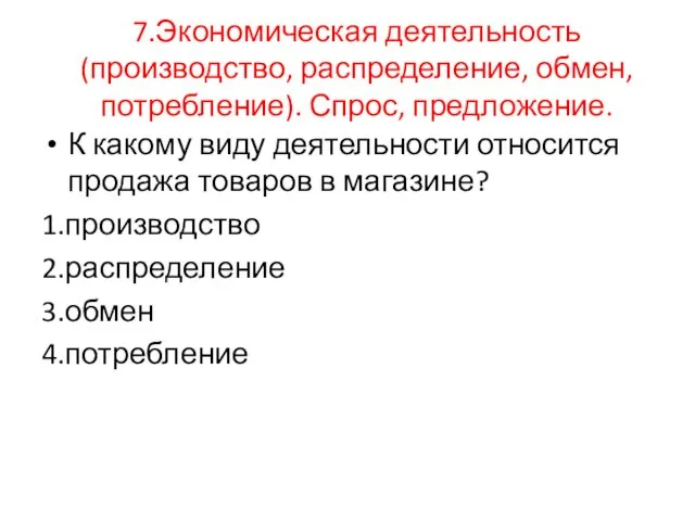 7.Экономическая деятельность(производство, распределение, обмен, потребление). Спрос, предложение. К какому виду