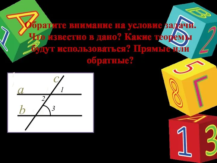 Обратите внимание на условие задачи. Что известно в дано? Какие теоремы будут использоваться? Прямые или обратные?