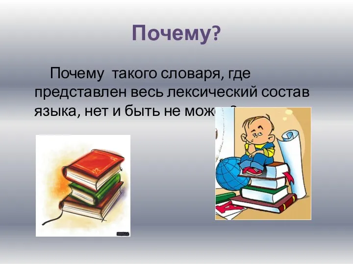 Почему? Почему такого словаря, где представлен весь лексический состав языка, нет и быть не может?