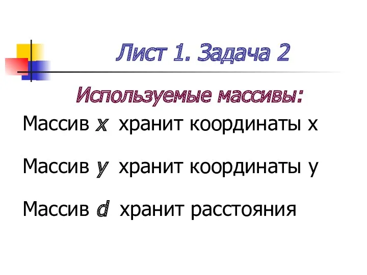 Лист 1. Задача 2 Используемые массивы: Массив x хранит координаты