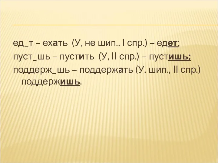 ед_т – ехать (У, не шип., I спр.) – едет;