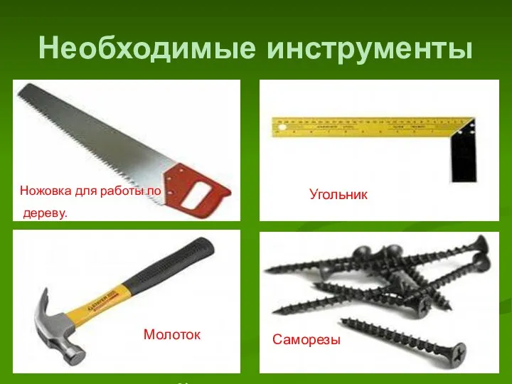 Необходимые инструменты Ножовка для работы по дереву. У У ь Угольник 3. Молоток