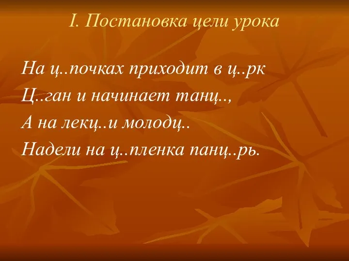 I. Постановка цели урока На ц..почках приходит в ц..рк Ц..ган