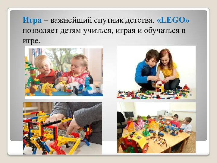 Игра – важнейший спутник детства. «LEGO» позволяет детям учиться, играя и обучаться в игре.