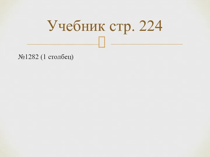 №1282 (1 столбец) Учебник стр. 224