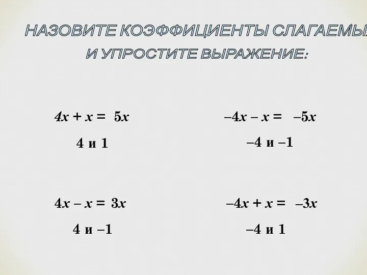 НАЗОВИТЕ КОЭФФИЦИЕНТЫ СЛАГАЕМЫХ И УПРОСТИТЕ ВЫРАЖЕНИЕ: 4х + х =