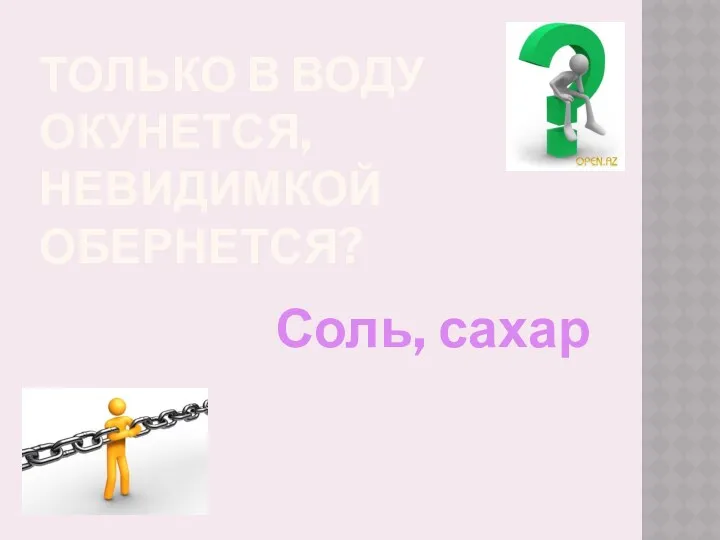 Только в воду окунется, невидимкой обернется? Соль, сахар