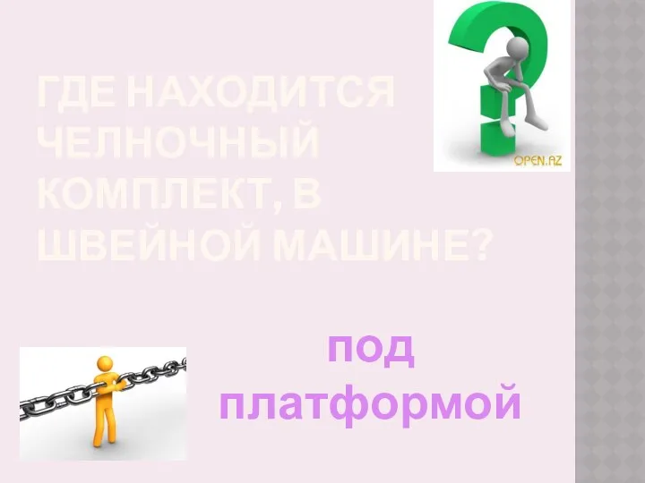 Где находится челночный комплект, в швейной машине? под платформой