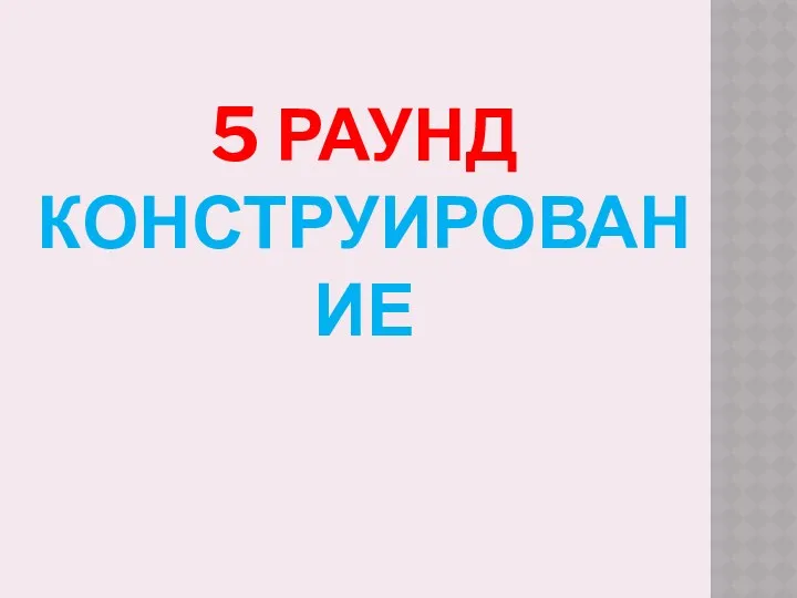 5 раунд конструирование