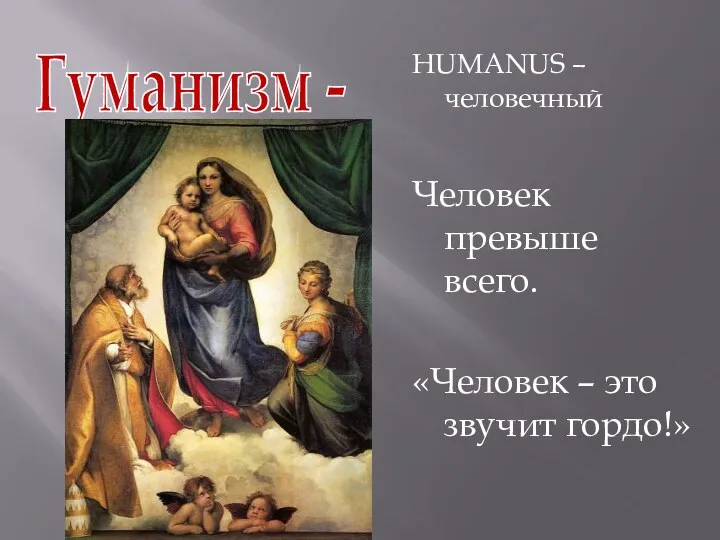 HUMANUS –человечный Человек превыше всего. «Человек – это звучит гордо!» Гуманизм -