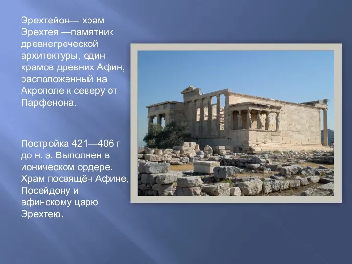 Эрехтейон— храм Эрехтея —памятник древнегреческой архитектуры, один храмов древних Афин, расположенный на Акрополе