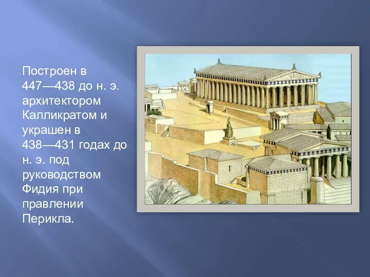 Построен в 447—438 до н. э. архитектором Калликратом и украшен