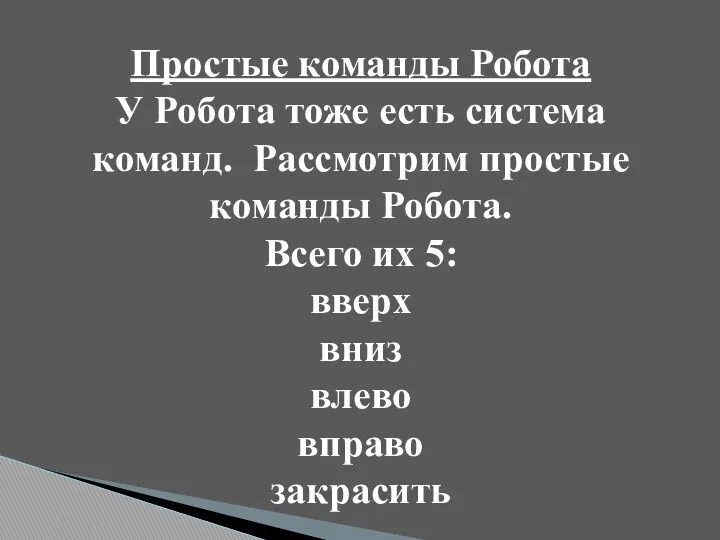 Простые команды Робота У Робота тоже есть система команд. Рассмотрим простые команды Робота.