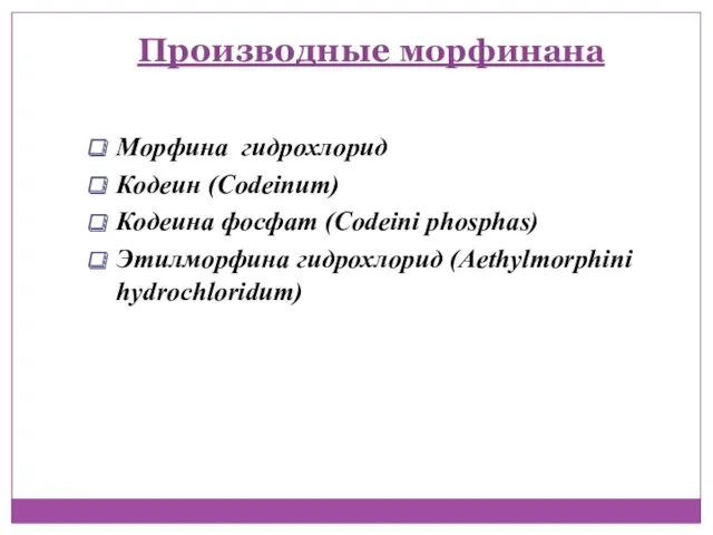 Производные морфинана Морфина гидрохлорид Кодеин (Codeinum) Кодеина фосфат (Codeini phosphas) Этилморфина гидрохлорид (Aethylmorphini hydrochloridum)