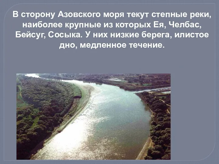 В сторону Азовского моря текут степные реки, наиболее крупные из которых Ея, Челбас,