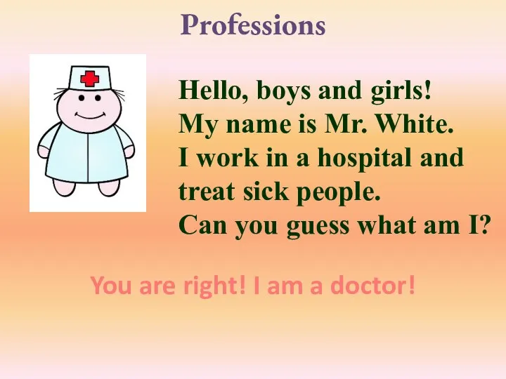 Professions Hello, boys and girls! My name is Mr. White.