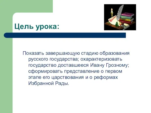 Цель урока: Показать завершающую стадию образования русского государства; охарактеризовать государство доставшееся Ивану Грозному;