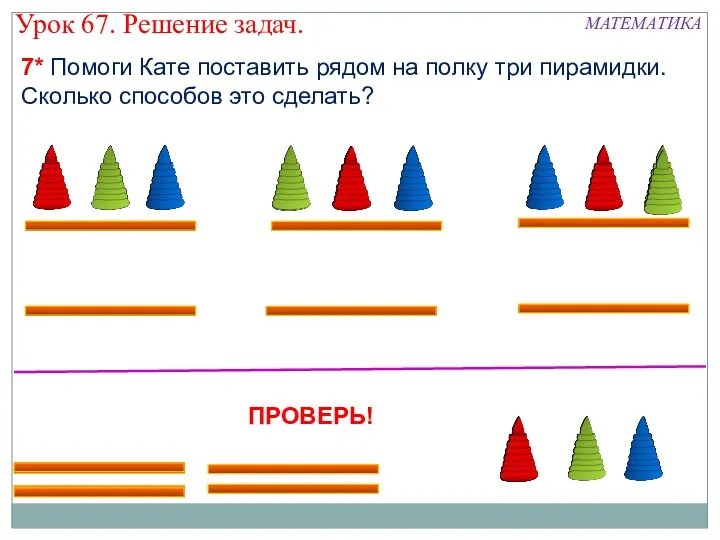 7* Помоги Кате поставить рядом на полку три пирамидки. Сколько