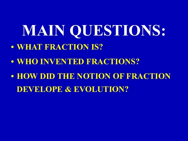 14/17 MAIN QUESTIONS: WHAT FRACTION IS? WHO INVENTED FRACTIONS? HOW